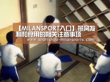 【MILANSPORT入口】燕窝发制和食用的相关注意事项(图1) 米兰体育在线