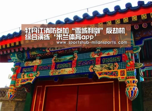 牡丹江消防参加“雪城利剑”反劫机综合演练‘米兰体育app’(图2) 米兰体育app